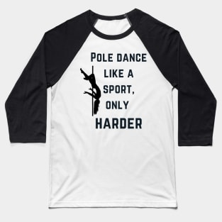 Pole Dance like a sport, only harder - Pole Dance Design Baseball T-Shirt